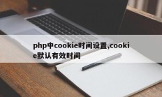 php中cookie时间设置,cookie默认有效时间