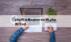 php可以用sqlserver吗,php执行sql