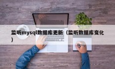 监听mysql数据库更新（监听数据库变化）