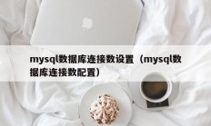 mysql数据库连接数设置（mysql数据库连接数配置）