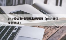 php微信支付回调出现问题（php 微信支付回调）
