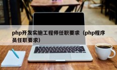 php开发实施工程师任职要求（php程序员任职要求）