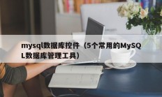 mysql数据库控件（5个常用的MySQL数据库管理工具）