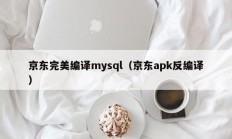 京东完美编译mysql（京东apk反编译）