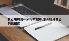 自己电脑建mysql数据库,怎么搭建自己的数据库