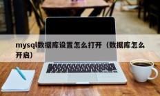 mysql数据库设置怎么打开（数据库怎么开启）