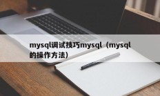 mysql调试技巧mysql（mysql的操作方法）