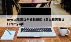 mysql黑窗口创建数据库（怎么用黑窗口打开mysql）