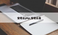 宝塔云php,宝塔云盘