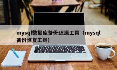 mysql数据库备份还原工具（mysql备份恢复工具）