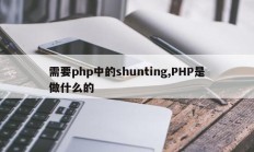 需要php中的shunting,PHP是做什么的
