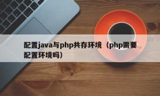 配置java与php共存环境（php需要配置环境吗）