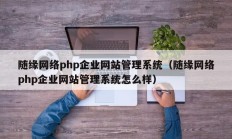 随缘网络php企业网站管理系统（随缘网络php企业网站管理系统怎么样）