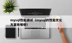 mysql性能调试（mysql的性能优化方案有哪些）