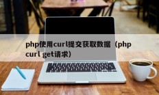 php使用curl提交获取数据（php curl get请求）