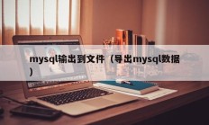 mysql输出到文件（导出mysql数据）