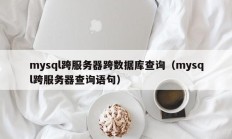 mysql跨服务器跨数据库查询（mysql跨服务器查询语句）