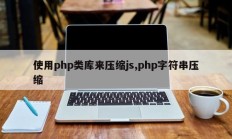 使用php类库来压缩js,php字符串压缩