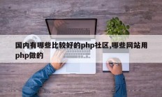 国内有哪些比较好的php社区,哪些网站用php做的