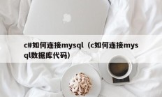 c#如何连接mysql（c如何连接mysql数据库代码）