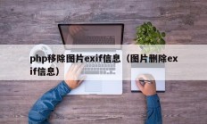 php移除图片exif信息（图片删除exif信息）