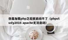 但是加载php之后就启动不了（phpstudy2016 apache无法启动）