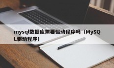 mysql数据库需要驱动程序吗（MySQL驱动程序）