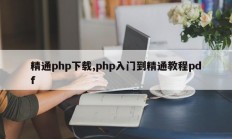 精通php下载,php入门到精通教程pdf