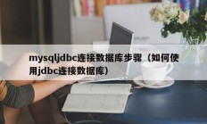 mysqljdbc连接数据库步骤（如何使用jdbc连接数据库）