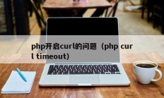 php开启curl的问题（php curl timeout）