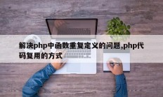 解决php中函数重复定义的问题,php代码复用的方式