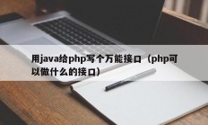 用java给php写个万能接口（php可以做什么的接口）