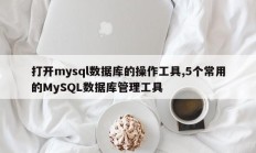 打开mysql数据库的操作工具,5个常用的MySQL数据库管理工具