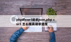 php的curl请求json,php curl 怎么提高请求速度
