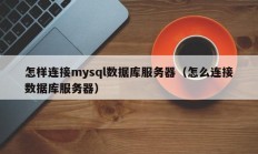 怎样连接mysql数据库服务器（怎么连接数据库服务器）