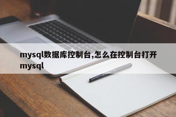 mysql数据库控制台,怎么在控制台打开mysql