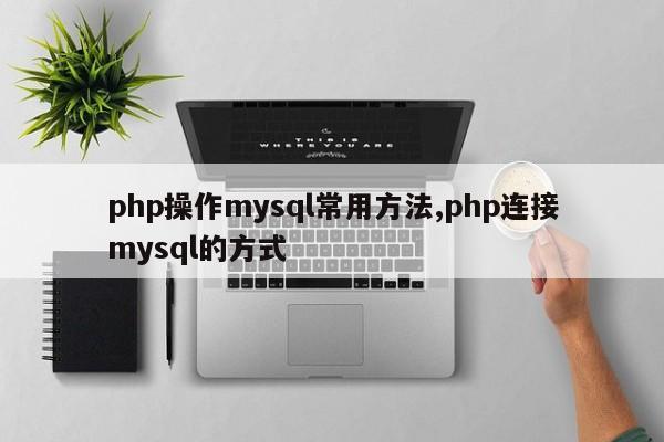 php操作mysql常用方法,php连接mysql的方式